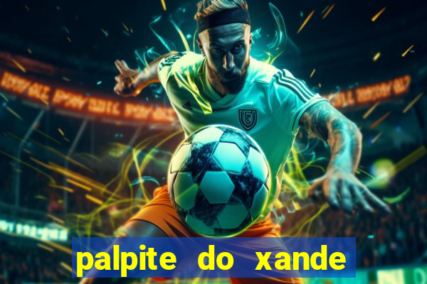 palpite do xande de hoje